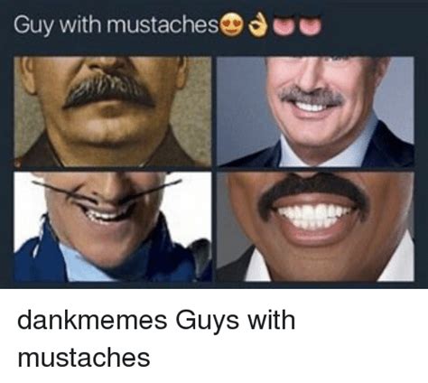 Guy With Mustachesd Dankmemes Guys With Mustaches Meme