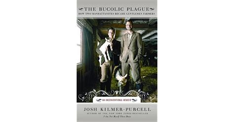 The Bucolic Plague How Two Manhattanites Became Gentlemen Farmers An Unconventional Memoir By