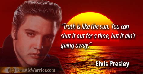 The sun the moon the truth. Elvis Presley Quote: Truth is like the sun | Gnostic Warrior