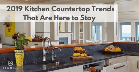 2019 Kitchen Countertop Trends That Are Here To Stay Sawhill Custom