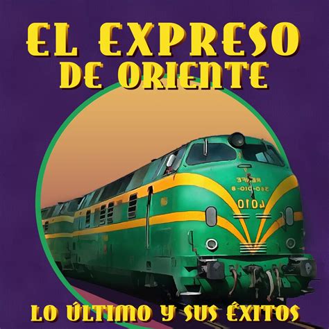 El Expreso De Oriente Lo Ultimo Y Sus Exitos Solar Latin Club