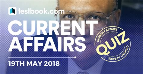 Important Current Affairs Quiz 19th May 2018
