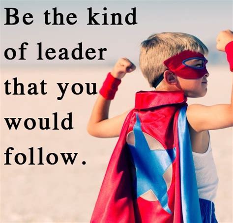 Be The Kind Of Leader That You Would Follow Pictures Photos And