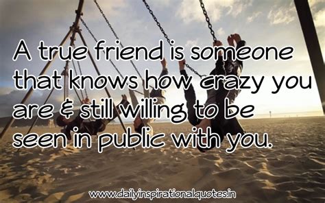 A True Friend Is Someone That Knows How Crazy You Are And Still Willing