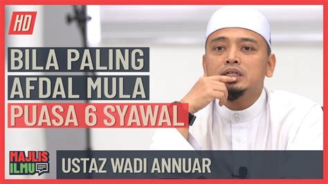 Ustaz Wadi Annuar Bila Paling Afdal Mula Puasa 6 Syawal Youtube