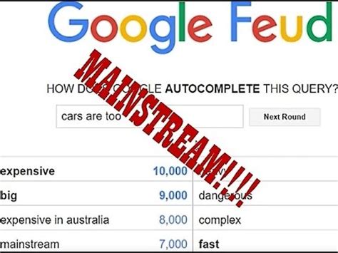 I'm assuming that i was either featured in a youtube video, or lots of people have been searching google feud. CARS ARE TOO MAINSTREAM! Google Feud #1 - YouTube