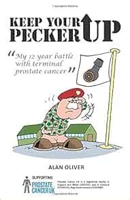 Keep Your Pecker Up My Year Battle With Terminal Prostate Cancer Oliver Alan Palmer Paul