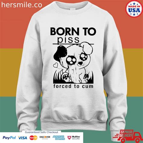 Born To Piss Forced To Cum T Shirt Hersmiles