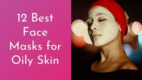 12 Best Face Masks For Oily Skin Youtube