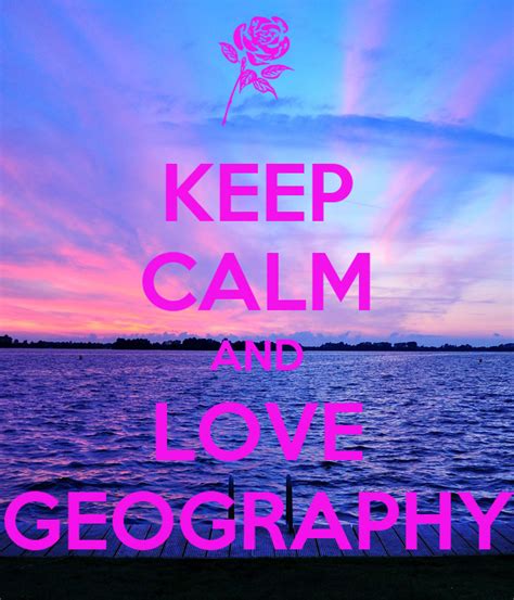 Keep Calm And Love Geography Poster Chloe Keep Calm O