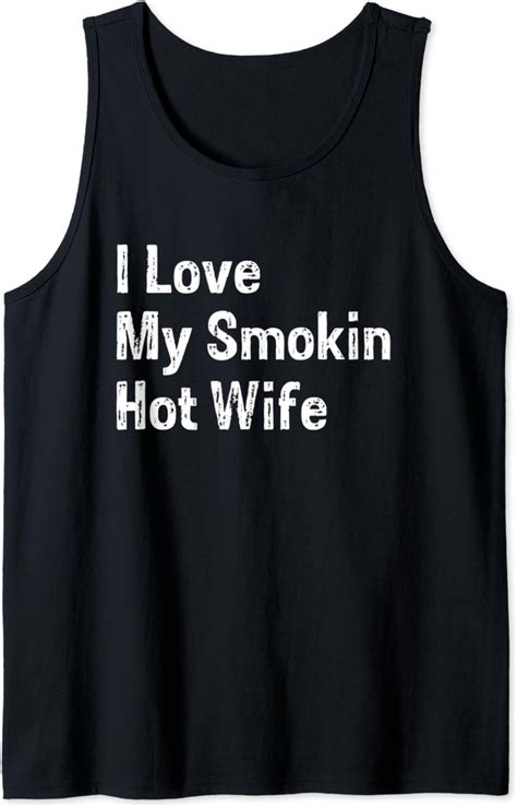 I Love My Smokin Hot Wife Tank Top Clothing Shoes And Jewelry