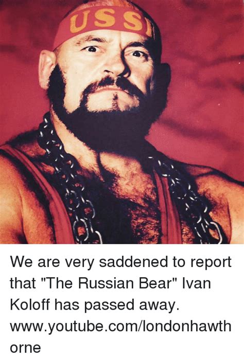 Ss Y We Are Very Saddened To Report That The Russian Bear Ivan Koloff