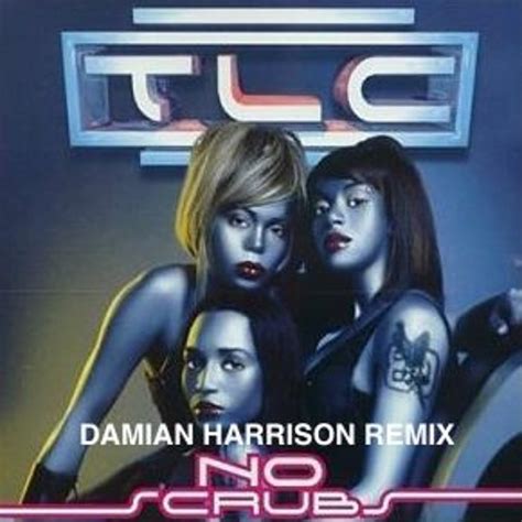 Stream Tlc No Scrubs Damian Harrison Remix By Damian Harrison Listen Online For Free On