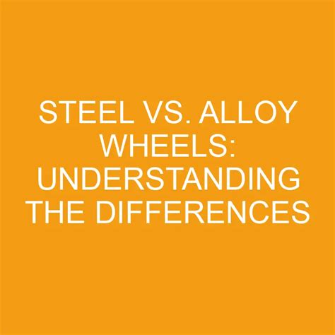 Steel Vs Alloy Wheels Understanding The Differences Differencess