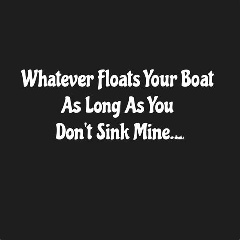 Whatever Floats Your Boat Float Quotes Boating Quotes Funny Boating Quotes