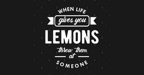 Lemon When Life Gives You Lemons Throw Them At Someone Lemonade
