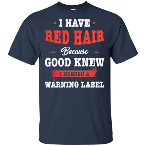 I Have Red Hair Because God Knew I Needed A Warning Label T Shirt Funny Redhead T Tee S Kitilan