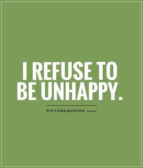 I Refuse To Be Unhappy Successful Life Quotes Inspirational Quotes Favorite Quotes