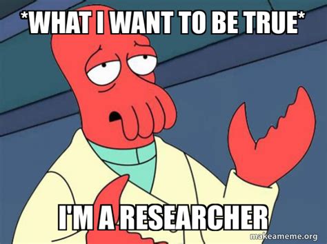 What I Want To Be True Im A Researcher Tricky Zoidberg Make A Meme