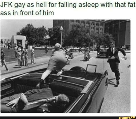 JFK Gay As Hell For Falling Asleep With That Fat Ass In Front Of Him