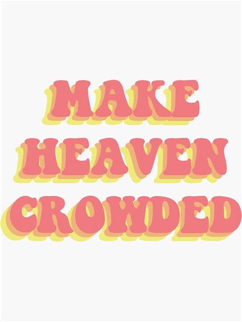 Make Heaven Crowded Sticker Sticker For Sale By Brigidbreen Redbubble