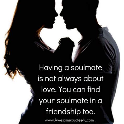 Awesome Quotes Having A Soulmate Is Not Always About Love