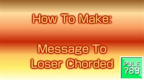 How To Make Message To Loser Chorded Youtube