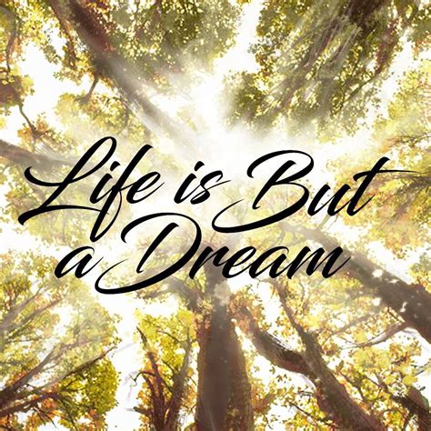 Life Is But A Dream