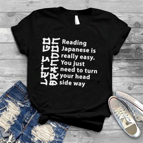 reading japanese is really easy you just need to turn your head side way shirt