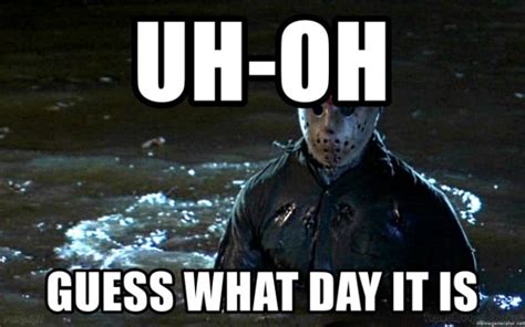 Jason Voorhees Guess What Day It Is And Other Great Friday The 13th Memes