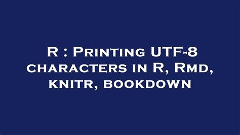 R Printing Utf Characters In R Rmd Knitr Bookdown Youtube