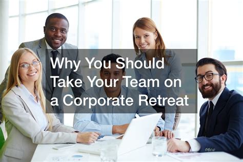 Why You Should Take Your Team On A Corporate Retreat Sky Business News