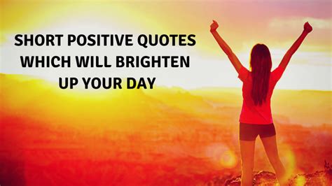 21 Short Positive Quotes Which Will Brighten Up Your Day