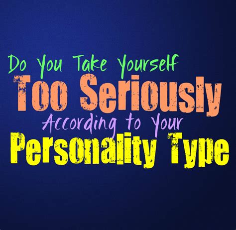 Do You Take Yourself Too Seriously According To Your Personality Type