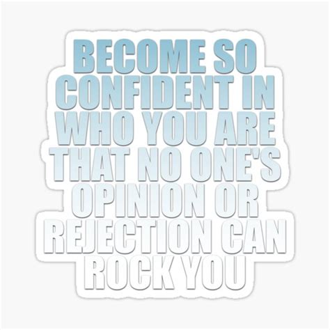 Become So Confident In Who You Are That No One S Opinion Or Rejection Can Rock You Sticker For