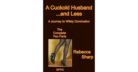 A Cuckold Husband And Less The Complete Two Parts A Journey To