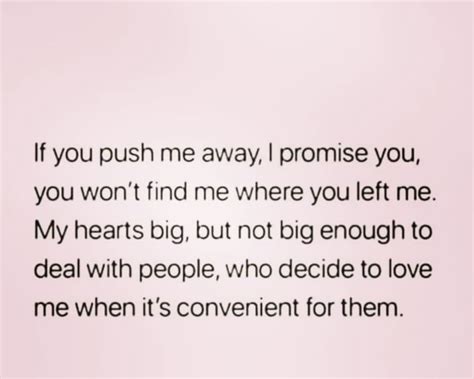 If You Push Me Away I Promise You You Wont Find Me Where You Left Me My Hearts Big But Not