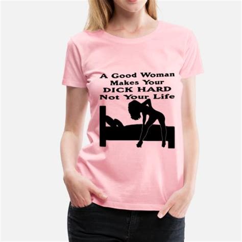 A Good Woman Makes Your Dick Hard Not Your Life By Whitetigerllc Spreadshirt