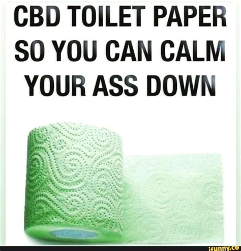 Cbd Toilet Paper So You Can Calm Your Ass Down Ifunny