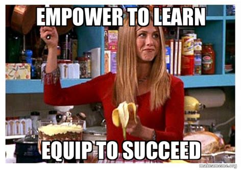 Empower To Learn Equip To Succeed Meme Generator