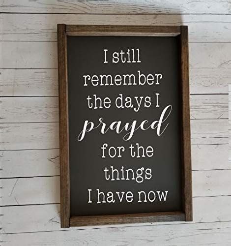 i still remember the days i prayed for the things i have now sign farmhouse sign