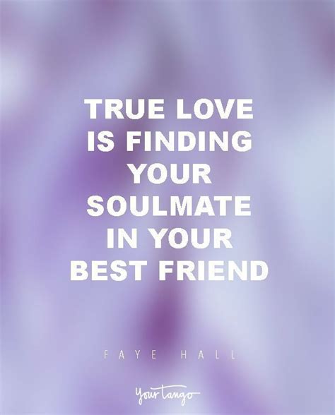 Love quotes for your soulmate. Soulmate And Love Quotes: True love is finding your soulmate in your best friend. Faye Hall # ...