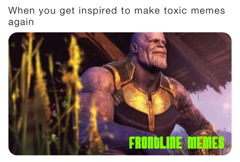 When You Get Inspired To Make Toxic Memes Again Johnnyhit Memes