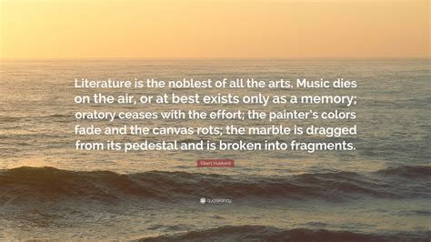 Elbert Hubbard Quote Literature Is The Noblest Of All The Arts Music