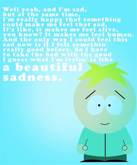 We're gonna go to the graveyard write poems about so i had to take the bad with the good. Butters From South Park Quotes. QuotesGram