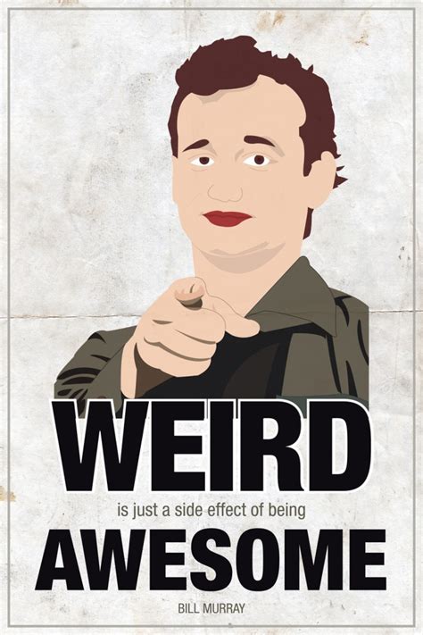 Weird Is Just A Side Effect Of Being Awesome ― Bill Murray Quote Art