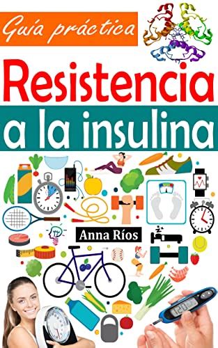 Resistencia A La Insulina Gu A Pr Ctica Para Comprender Gestionar Y Revertir La Resistencia A
