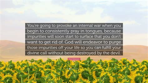 Dave Roberson Quote: “You’re going to provoke an internal war when you
