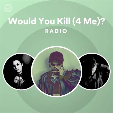 Would You Kill 4 Me Radio Playlist By Spotify Spotify