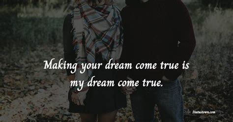 making your dream come true is my dream come true deep love messages